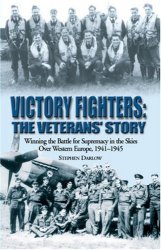 Victory Fighters: The Veterans' Story, Winning The Battle For Supremacy In The Skies Over Western Europe, 1941-1945