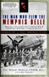 The Man Who Flew the Memphis Belle. Memoir of a WWII Bomber Pilot