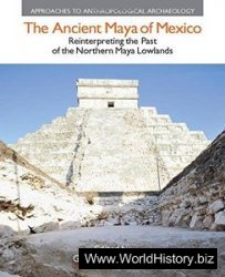 The Ancient Maya of Mexico: Reinterpreting the Past of the Northern Maya Lowlands