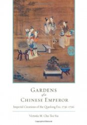 Gardens of a Chinese Emperor: Imperial Creations of the Qianlong Era, 1736-1796