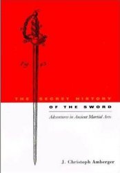 The Secret History of the Sword: Adventures in Ancient Martial Arts