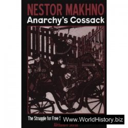 Nestor Makhno - Anarchy's Cossack: The Struggle for Free Soviets in the Ukraine 1917-1921