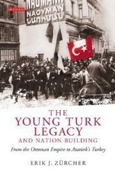 The Young Turk Legacy and Nation Building: From the Ottoman Empire to AtatA?rk's Turkey