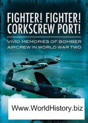 Fighter! Fighter! Corkscrew Port!: Vivid Memories of Bomber Aircrew in World War Two