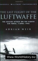 Cassell Military Classics: The Last Flight of the Luftwaffe: The Suicide Attack on the Eighth Air Force, 7 April 1945