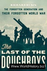 The Last of the Doughboys: The Forgotten Generation and Their Forgotten World War