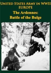 United States Army in WWII - Europe - The Ardennes Battle of the Bulge [Illustrated Edition]