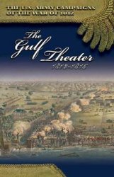 The Gulf Theater, 1813-1815 (The U.S. Army Campaigns of the War of 1812)