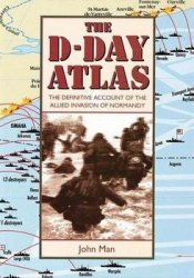 The Facts on File D-Day Atlas: The Definitive Account of the Allied Invasion of Normandy