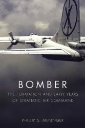 Bomber: The Formation and Early Years of Strategic Air Command