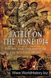 Battle on the Aisne 1914: The BEF and the Birth of the Western Front
