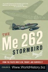 The Me 262 Stormbird: From the Pilots Who Flew, Fought, and Survived It