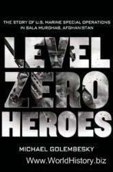 Level Zero Heroes: The Story of U.S. Marine Special Operations in Bala Murghab, Afghanistan