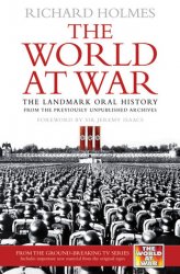 The World at War The Landmark Oral History from the Previously Unpublished Archives