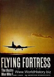 Flying Fortress - the Illustrated Biography of the B-17s and the Men Who Flew Them