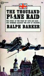 The Thousand Plane Raid: the Story of the First Massive Air Raid-1000 Bombers Against the City of Cologne