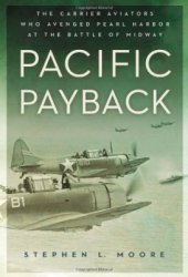 Pacific Payback The Carrier Aviators Who Avenged Pearl Harbor at the Battle of Midway