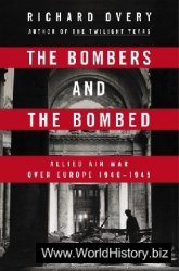 The Bombers and the Bombed. Allied Air War Over Europe, 1940-1945