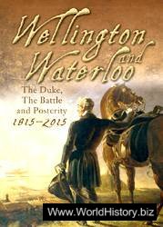 Wellington and Waterloo: The Duke, The Battle and Posterity, 1815-2015
