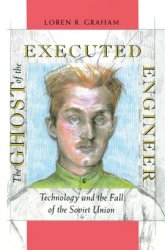 The Ghost of the Executed Engineer: Technology and the Fall of the Soviet Union (Russian Research Center Studies)