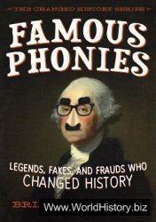 Famous Phonies: Legends, Fakes, and Frauds Who Changed History