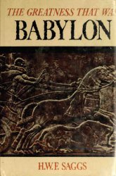 The greatness that was Babylon; a sketch of the ancient civilization of the Tigris-Euphrates Valley