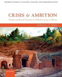 Crisis and Ambition: Tombs and Burial Customs in Third-Century AD Rome