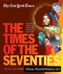 The New York Times The Times of the Seventies: The Culture, Politics, and Personalities that Shaped the Decade