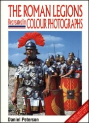 The Roman Legions. Recreated In Colour Photographs