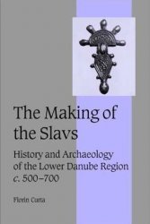 The Making of the Slavs: History and Archaeology of the Lower Danube Region, c. 500-700